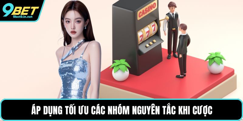 Áp dụng tối ưu các nhóm nguyên tắc khi cược