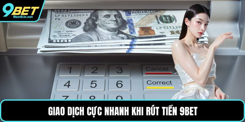 Giao dịch cực nhanh khi rút tiền 9BET