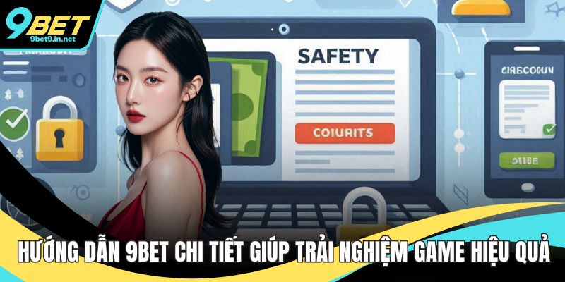Hướng Dẫn 9BET Chi Tiết Giúp Trải Nghiệm Game Hiệu Quả