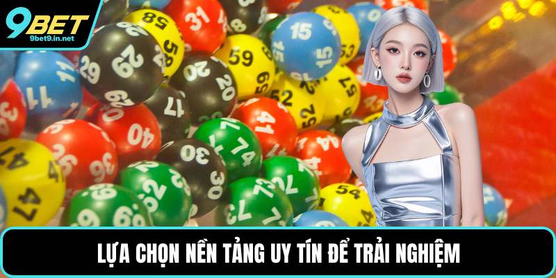 Lựa chọn nền tảng uy tín để trải nghiệm