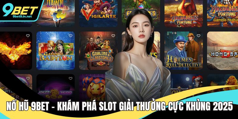 Nổ Hũ 9BET – Khám Phá Slot Giải Thưởng Cực Khủng 2025