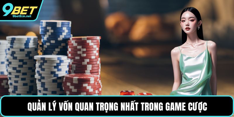 Quản lý vốn quan trọng nhất trong game cược